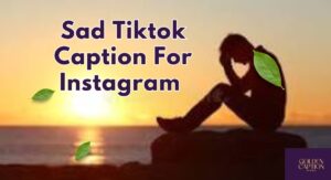 Heartfelt Sad TikTok Captions for Instagram
